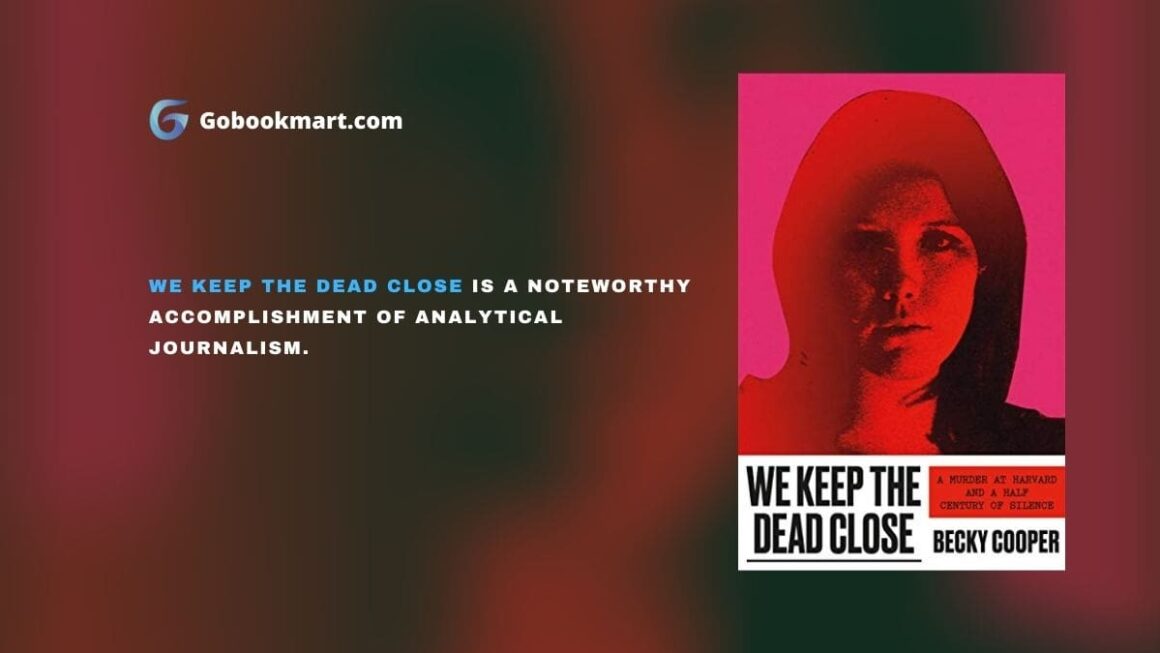 We Keep the Dead Close: A Murder at Harvard and a Half Century of Silence : By - Becky Cooper