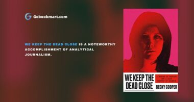 WE KEEP THE DEAD CLOSE is a noteworthy accomplishment of analytical journalism