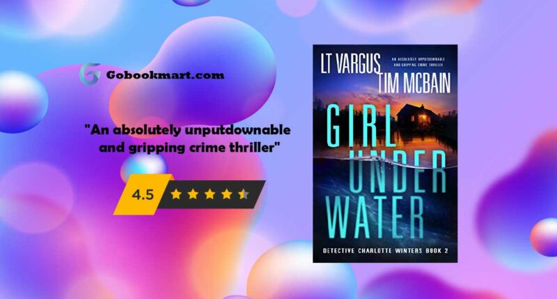 Girl Under Water : By - L.T. Vargus and Tim McBain is An absolutely unputdownable and gripping crime thriller