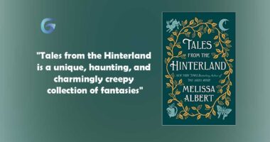 Tales from the Hinterland (The Hazel Wood) : By - Melissa Albert is a unique, haunting, and charmingly creepy collection of stories.