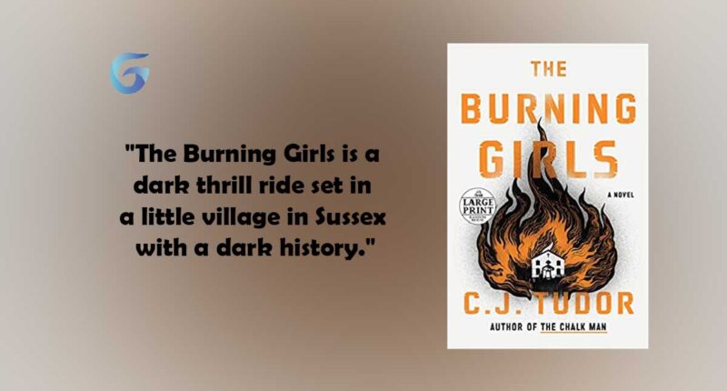 The Burning Girls : By - C. J. Tudor is a dark thrill ride set in a little village in Sussex with a dark history.