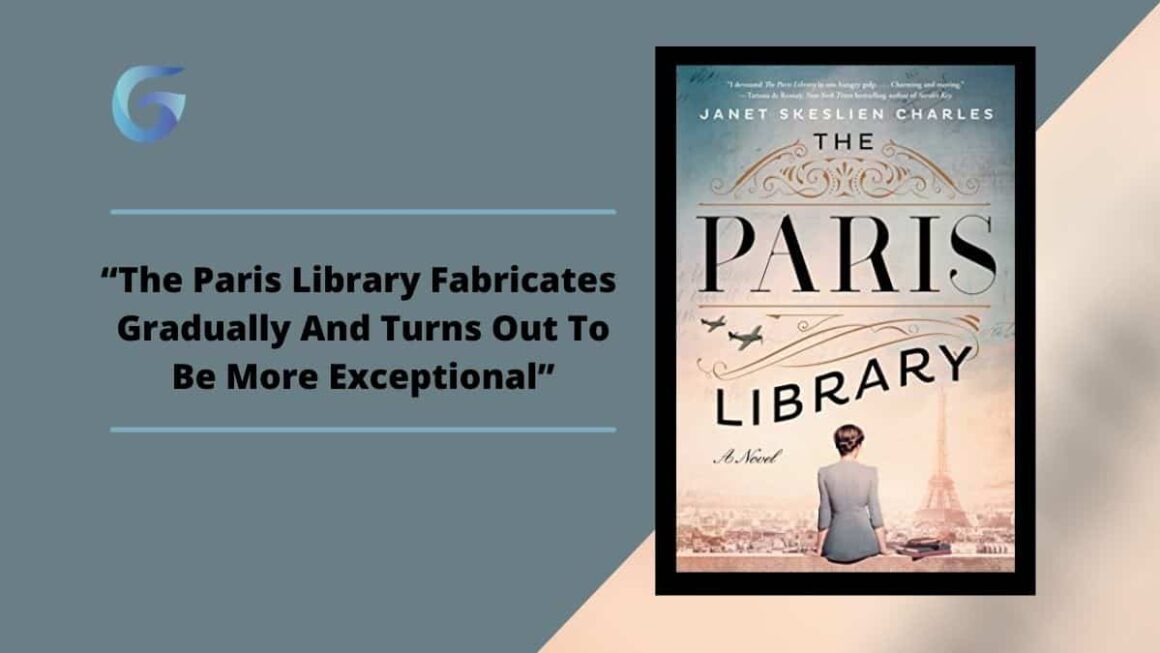 The Paris Library: Book By Janet Skeslien Charles Fabricates Gradually And Turns Out To Be More Exceptional