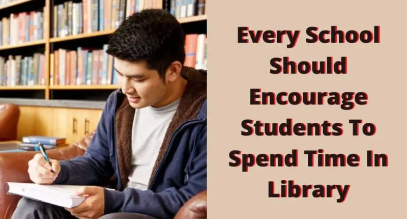 Every school should encourage students to spend time in library