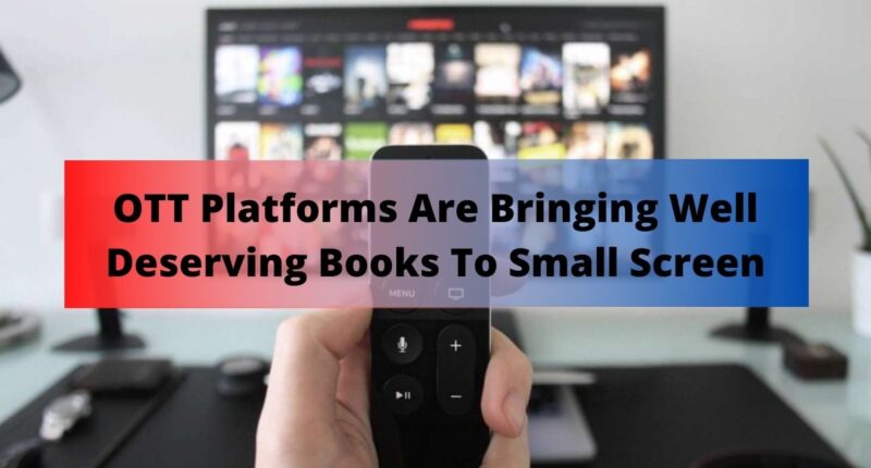 OTT Platforms Are Bringing Well Deserving Books To Small Screen