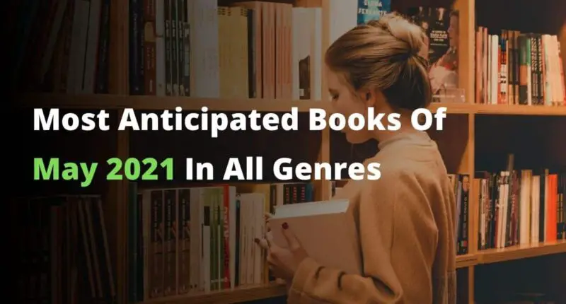 Most Anticipated Books Of May 2021 In All Genres