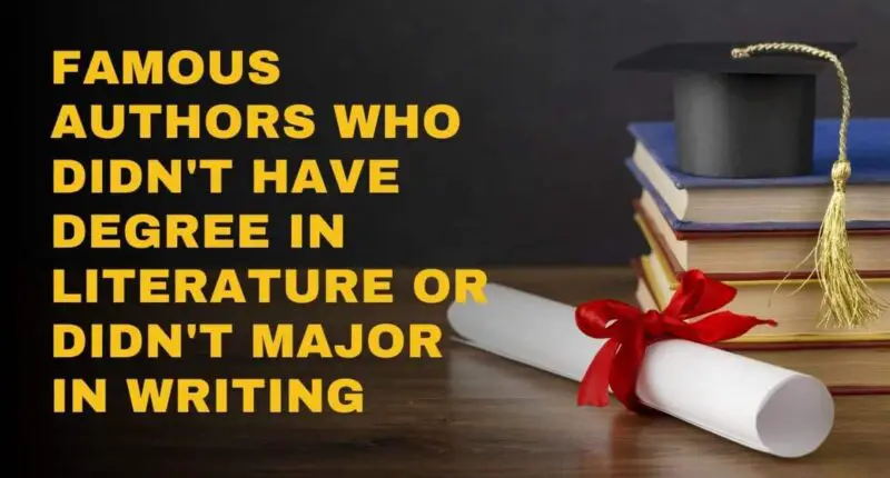 Famous Authors Who Didn't Have Degree in Literature or Didn't Major In Writing