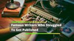 Famous Writers Who Struggled To Get Published