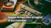 Famous Writers Who Struggled To Get Published