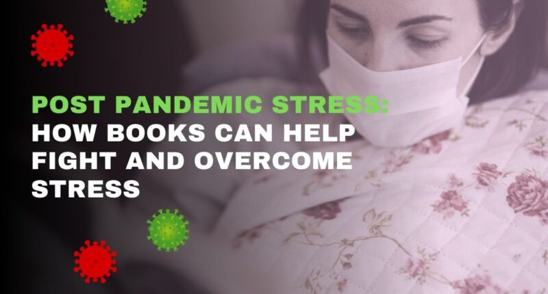 Post Pandemic Stress: How Books Can Help Fight And Overcome Stress