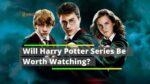 Will Harry Potter Series Be Worth Watching?