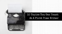 10 Topics You Can Touch As A First Time Writer