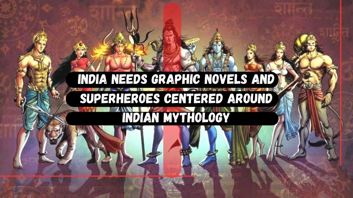 India Needs Graphic Novels And Superheroes Centered Around Indian Mythology?