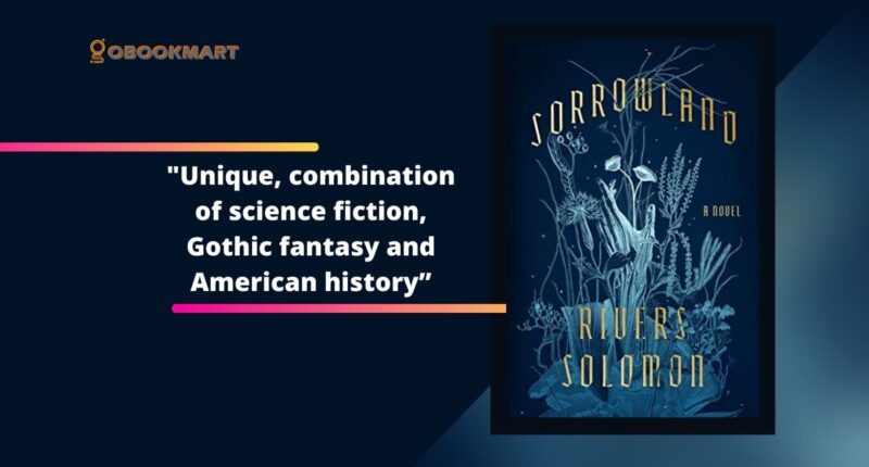 Sorrowland By Rivers Solomon | Unique, Combination of Science Fiction, Gothic Fantasy And American History