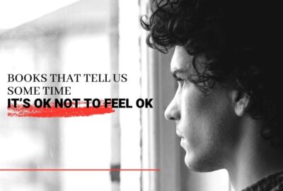 Books That Tell Us Some time IT’S OK NOT TO FEEL OK