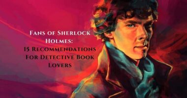 Fans of Sherlock Holmes: 15 Recommendations For Detective Book Lovers