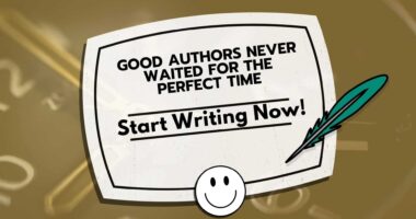 Good Authors Never Waited For The Perfect Time: Start Writing Now!