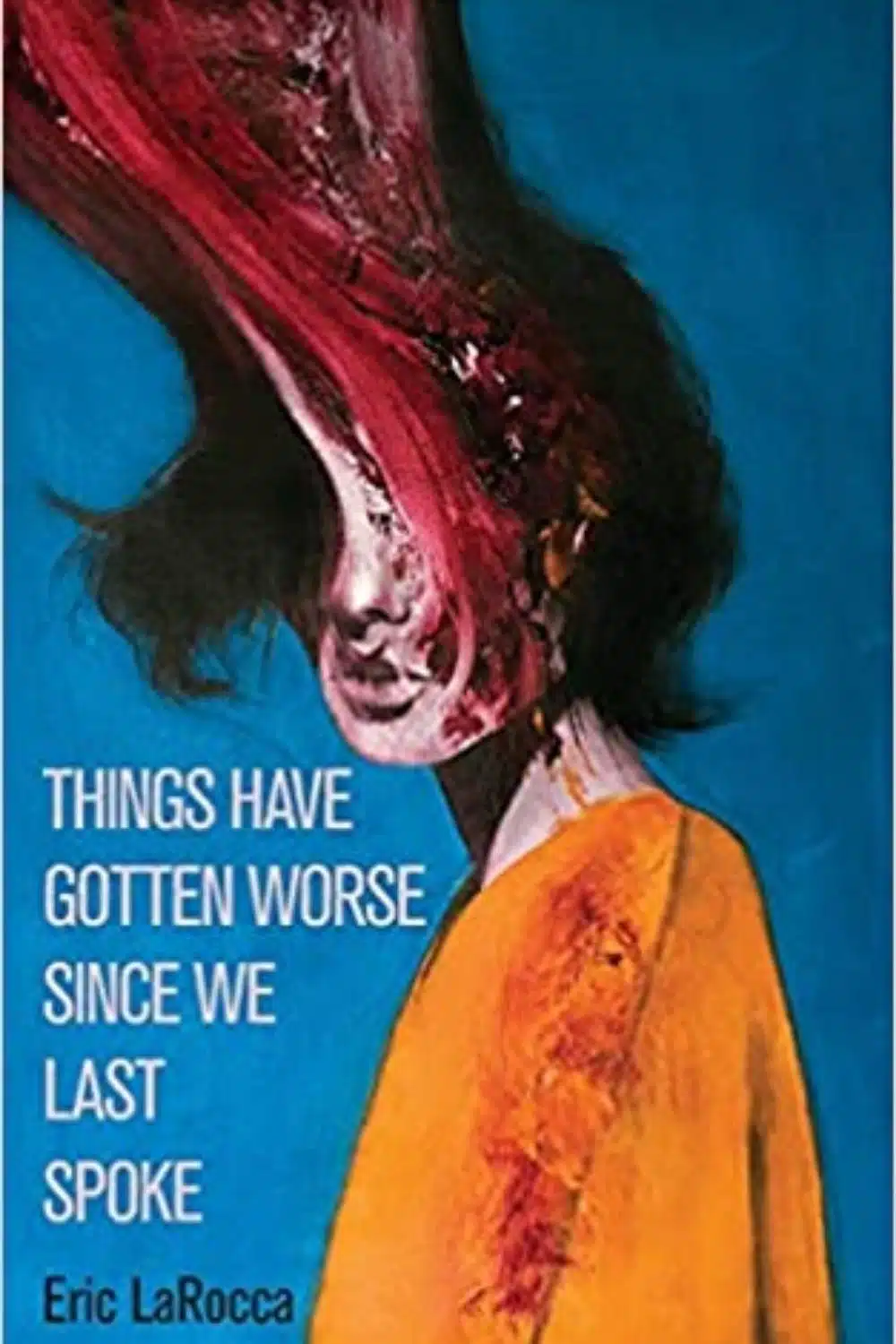 Things Have Gotten Worse Since We Last Spoke By Eric LaRocca