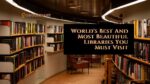 Worlds Best And Most Beautiful Libraries You Must Visit