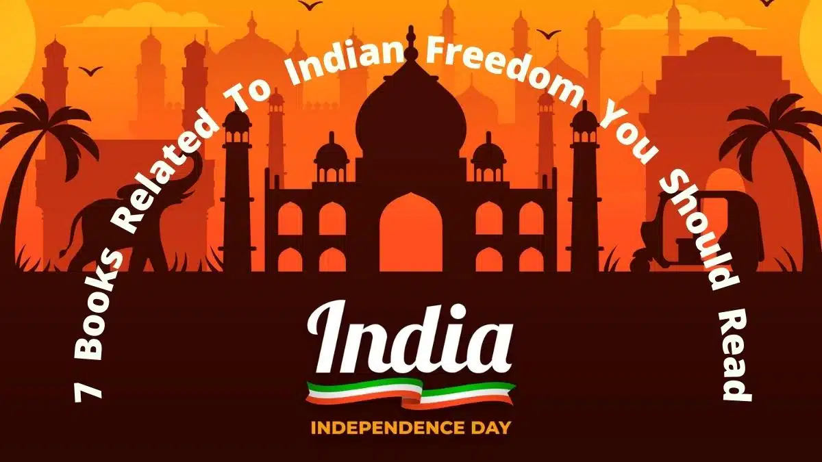 7 Books Related To Indian Freedom You Should Read | Independence Day