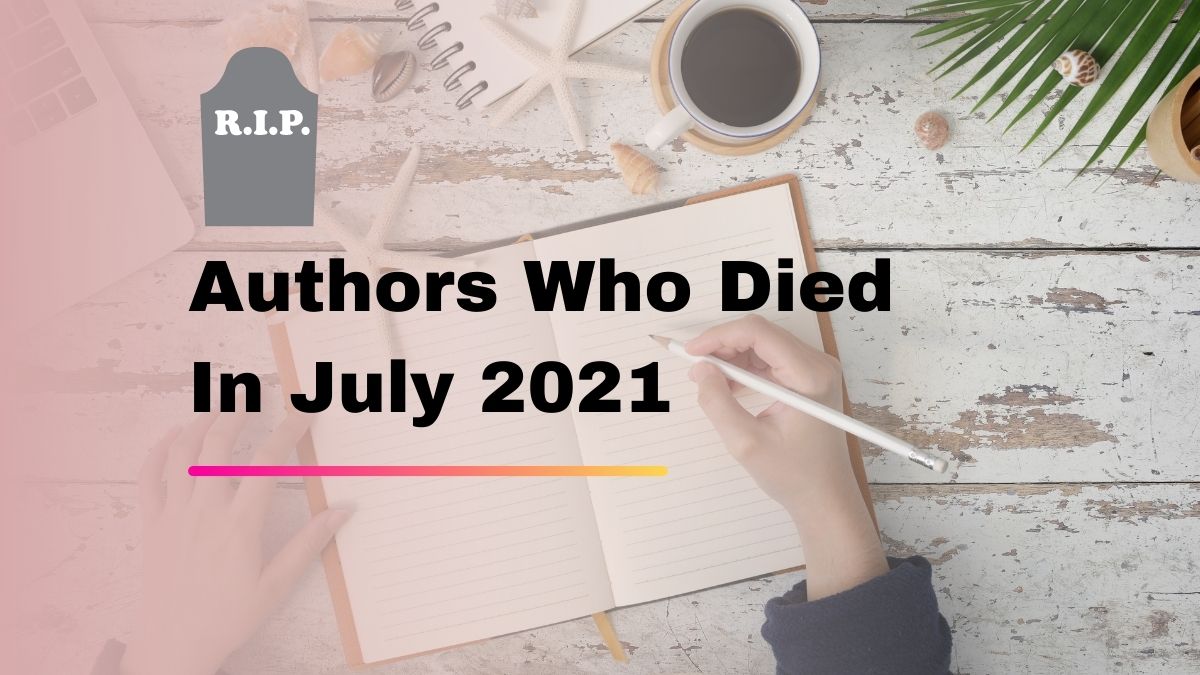 Authors Who Died In July 2021 | Writers We Lost In 7th Month of 2021