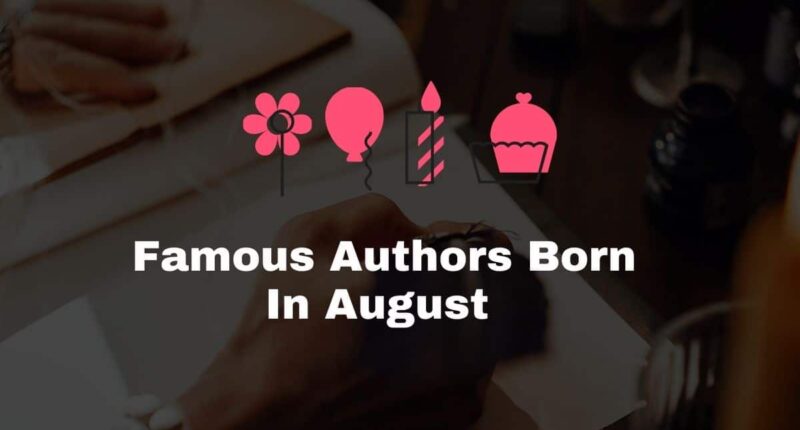 Famous Authors Born In August | Writers Who Celebrate Their Birthdays In August