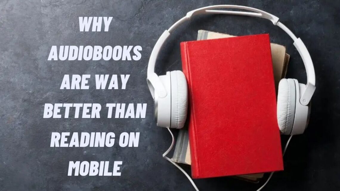 Why Audiobooks Are Way Better Than Reading On Mobile? GoBookMart