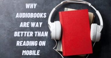 Why Audiobooks Are Way Better Than Reading On Mobile?