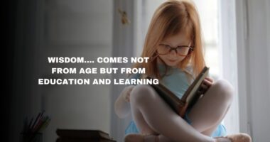 Wisdom…. Comes Not From Age But From Education And Learning