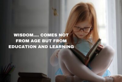 Wisdom…. Comes Not From Age But From Education And Learning