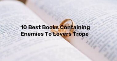 10 Best Books Containing Enemies To Lovers Trope