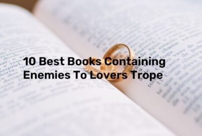10 Best Books Containing Enemies To Lovers Trope