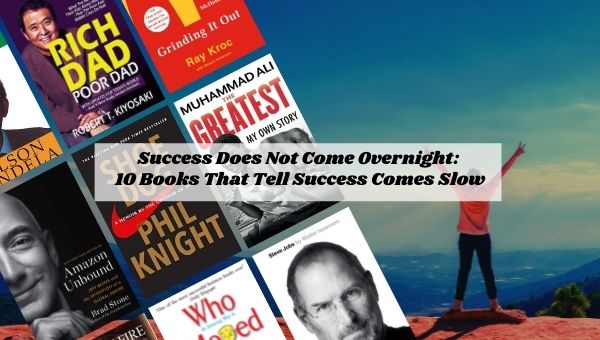 Success Does Not Come Overnight: 10 Books That Tell Success Comes Slow