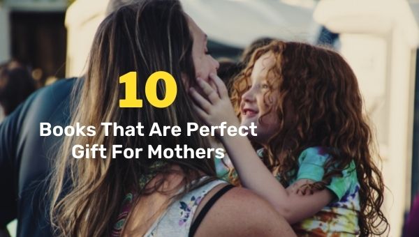 10 livres qui sont un cadeau parfait pour les mères