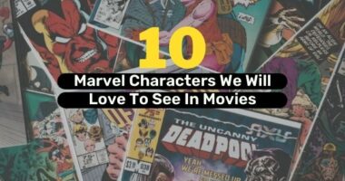 10 Marvel Characters We Will Love To See In Movies