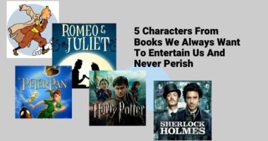 5 Characters From Books We Always Want To Entertain Us And Never Perish