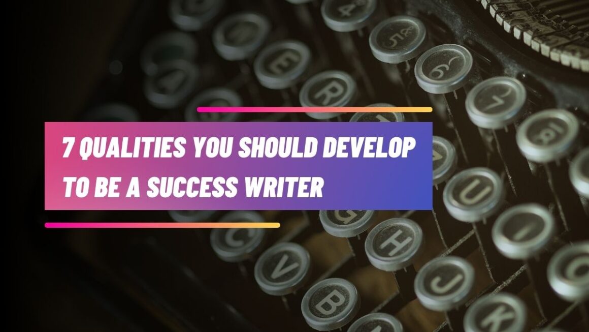 7 Qualities You Should Develop to Be a Successful Writer