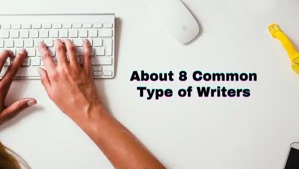 Types of Writers: About 8 Common Type of Writers