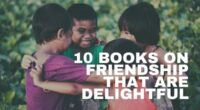 Heartfelt Stories on Friendship: 10 Books on Friendship That Are Delightful