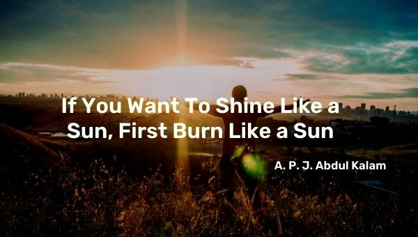 Si quieres brillar como un sol, primero quema como un sol