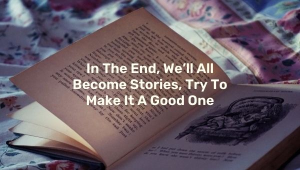 Al final, todos nos convertiremos en historias, intenta que sea una buena