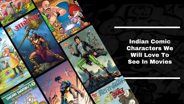 Indian Comic Characters We Will Love To See In Movies