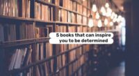 Never Give Up: 5 Books that Can Inspire You to be Determined