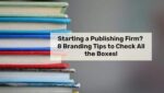 Starting a Publishing Firm? 8 Branding Tips to Check All the Boxes!