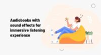 audiobooks with sound effects for immersive listening experience