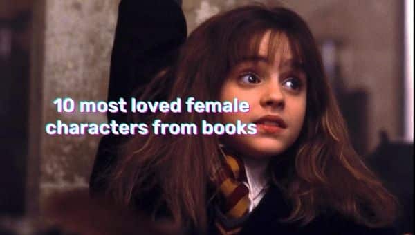 10 most loved female characters from books and perhaps favourite female characters from novels for many book readers.