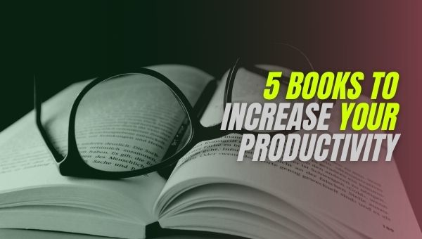5 Books To Increase Your Productivity