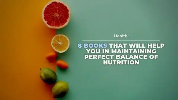Perfect Balance of Nutrition: 8 Books that Will Help You in Maintaining It