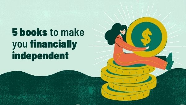 Financial independence: 5 Books to Make You Financially Independent