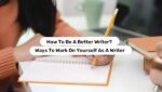 How To Be A Better Writer Ways To Work On Yourself As A Writer 2