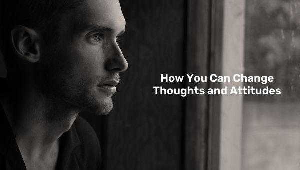 how you can change thoughts and attitudes